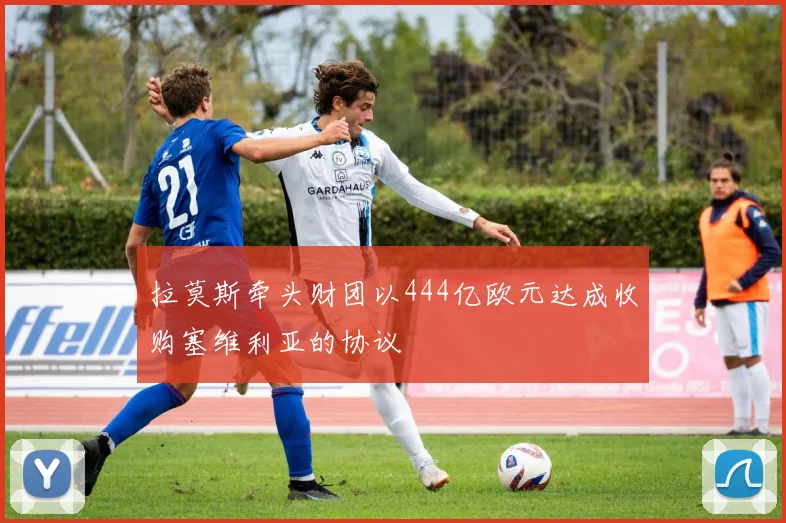拉莫斯牵头财团以444亿欧元达成收购塞维利亚的协议