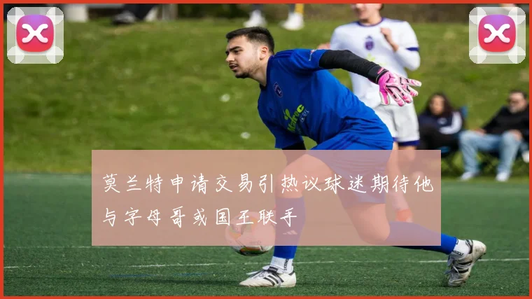 莫兰特申请交易引热议球迷期待他与字母哥或国王联手